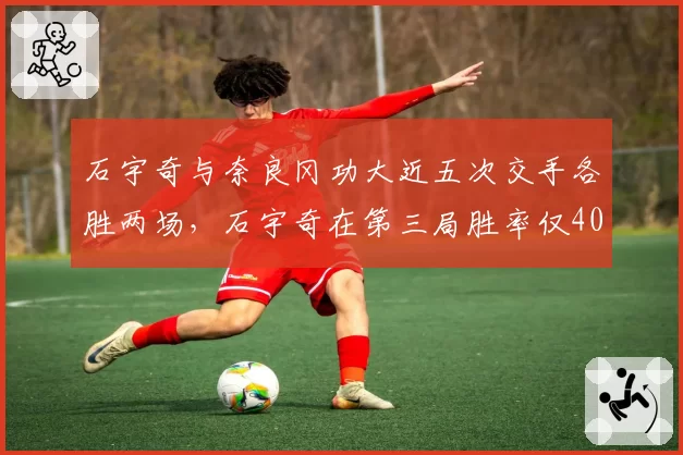石宇奇与奈良冈功大近五次交手各胜两场,石宇奇在第三局胜率仅40%